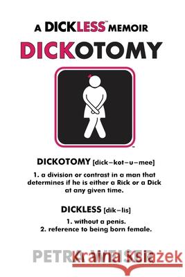 Dickotomy: A Dickless Memoir Petra Weiser 9781734403817 Petra Weiser LLC