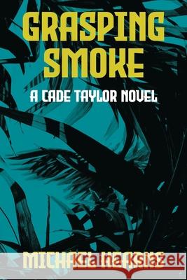 Grasping Smoke: A Cade Taylor Novel Michael Hearns 9781734407549 Beati Bellicosi