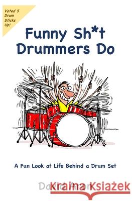 Funny Sh*t Drummers Do: A Fun Look at Life Behind a Drum Set David Aron 9781734409123 Whyze Group