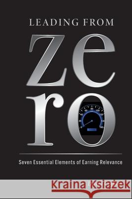 Leading from Zero: Seven Essential Elements of Earning Relevance David Coffaro 9781734409918 Sacg