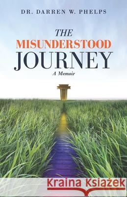 The Misunderstood Journey: A Memoir Darren W. Phelps 9781734410129 Expected End Entertainment