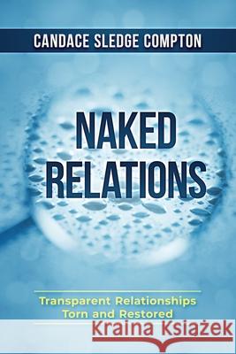 Naked Relations: Transparent Relationships Torn and Restored Candace Sledg 9781734410198