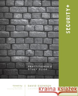 Security+: A Practitioners Study Guide David Evenden Lauren Proehl Erin deGroot 9781734410716