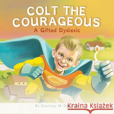 Colt the Courageous: A Gifted Dyslexic Courtney Davidson Hector Curriel 9781734412765 Courtney Davidson