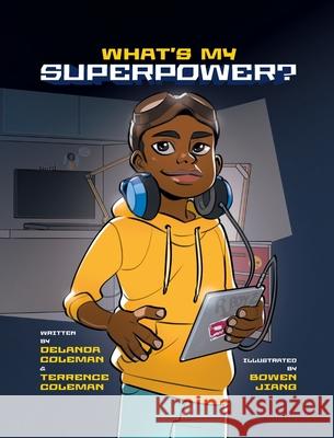 What's My Superpower: Discovering Your Unique Strengths Delanda Coleman, Terrence Coleman, Bowen Jiang 9781734415858 Sydney and Coleman, LLC