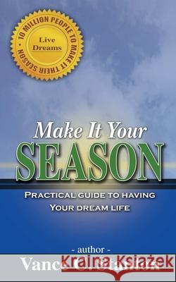 Make It Your Season: Practical Guide to Having Your Dream Life Vance C. Stanton 9781734416602 Make It Your Season