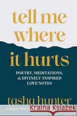 tell me where it hurts: poetry, meditations, and divinely-inspired love notes Tasha Hunter 9781734417845 Aheri Press