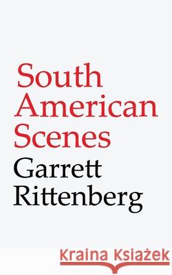 South American Scenes Garrett Rittenberg 9781734420210 Bowery Books