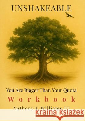 Unshakeable: You Are Bigger Than Your Quota Workbook Anthony J. Williams 9781734422672 Anthony J. Williams III