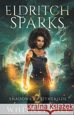 Eldritch Sparks: Shadows of Otherside Book 2 Whitney Hill 9781734422740