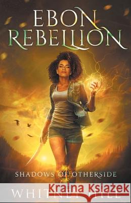 Ebon Rebellion: Shadows of Otherside Book 4 Whitney Hill 9781734422788 Benu Media
