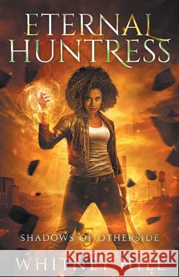 Eternal Huntress: Shadows of Otherside Book 5 Whitney Hill 9781734422795