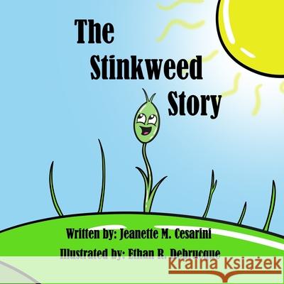 The Stinkweed Story Ethan R. Debrucque Clara Rose Jeanette M. Cesarini 9781734426311