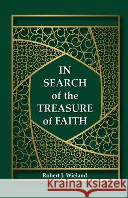 In Search of the Treasure of Faith Robert J Wieland 9781734438710 Cherokee Farms Industries