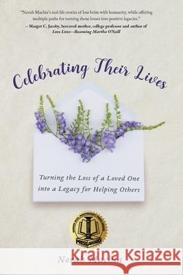 Celebrating Their Lives: Turning the Loss of a Loved One Into a Legacy for Helping Others Norah Machia 9781734449730