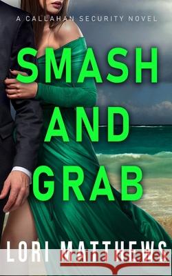 Smash and Grab: Action-Packed Thrilling Romantic Suspense Lori Matthews 9781734450552 Wild Coyote Press