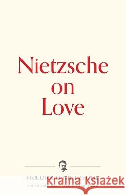 Nietzsche on Love Friedrich Wilhelm Nietzsche Ulrich Baer Ulrich Baer 9781734452570 Warbler Press