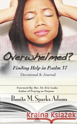 Overwhelmed? Finding Help in Psalm 37 Devotional & Journal Bonita M. Spark Eric Leake Tenita C. Johnson 9781734458930 Write the Vision Publishing LLC