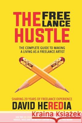 The Freelance Hustle: The Complete guide to making a living as a freelance artist David Heredia 9781734459500 Heroes of Color, LLC