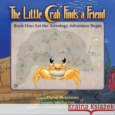 The Little Crab Finds a Friend: Book One: Let the Astrology Adventure Begin David M. Bensimon Angelica Gau Dominique Jaramillo 9781734463385 Little Crab Productions