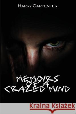 Memoirs of a Crazed Mind Harry Carpenter 9781734463408 Midnight Destiny Publishing