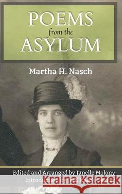 Poems from the Asylum Martha Decker Nasch Janelle Molony Jodi Nasc 9781734463842 Janelle Molony