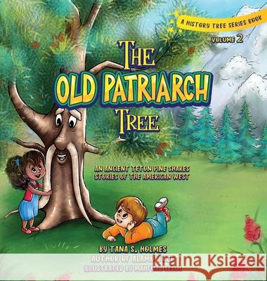 The Old Patriarch Tree: An Ancient Teton Pine Shares Stories of the American West Tana S. Holmes Mahfuja Selim 9781734466621 Girasol Publishing, LLC