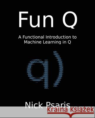 Fun Q: A Functional Introduction to Machine Learning in Q Nick Psaris 9781734467505 Vector SIGMA
