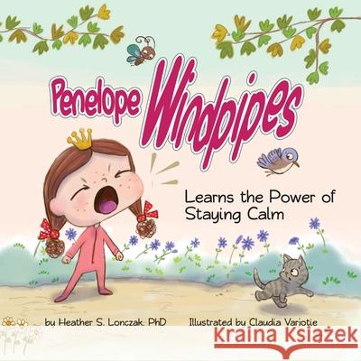 Penelope Windpipes: Learns the Power of Staying Calm Heather S. Lonczak Claudia Vasconcelos 9781734468731 Heather S Lonczak