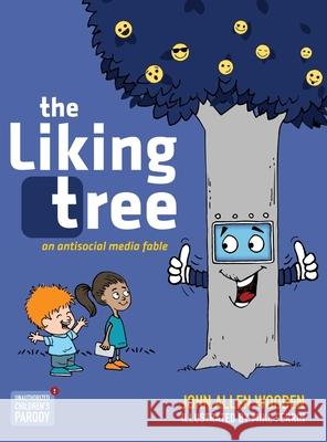 The Liking Tree: An Antisocial Media Fable John Allen Wooden, Mike Ferrin 9781734470642 Sourball Media Inc.