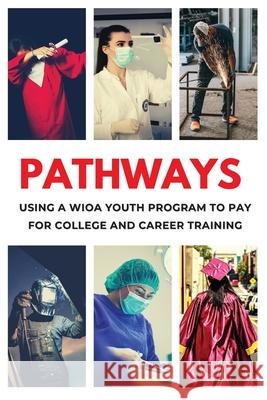 Pathways: Using a WIOA Youth Program to Get Free Tuition for College and Career Training Marques J. Clark 9781734471441 Clark House Publishing