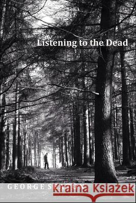 Listening to the Dead George Seaton 9781734473230