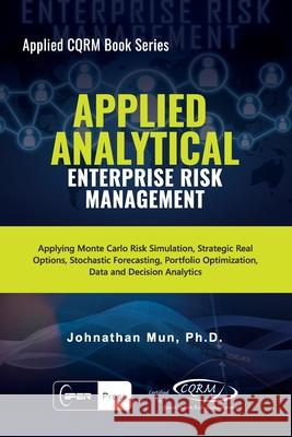 Applied Analytical - Enterprise Risk Management: Applying Monte Carlo Risk Simulation, Strategic Real Options, Stochastic Forecasting, Portfolio Optim Johnathan Mun 9781734481136 Iiper Press