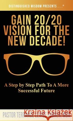 Gain 20/20 Vision For The New Decade!: A Step By Step Path To A More Successful Future Terrance Levise Turner 9781734482010 Well Spoken Inc.