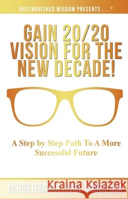 Gain 20/20 Vision For The New Decade!: A Step By Step Path To A More Successful Future Terrance Levise Turner 9781734482027 Well Spoken Inc.