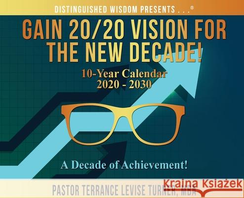 Gain 20/20 Vision For The New Decade! 10-Year Calendar 2020-2030: A Decade of Achievement! Terrance Levise Turner 9781734482058 Well Spoken Inc.