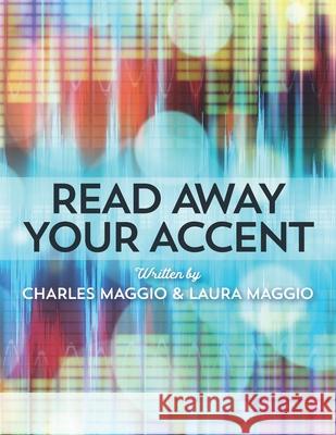 Read Away Your Accent: Be understood...the first time you say something! Laura Maggio Charles Maggio 9781734486704 Charles Maggio