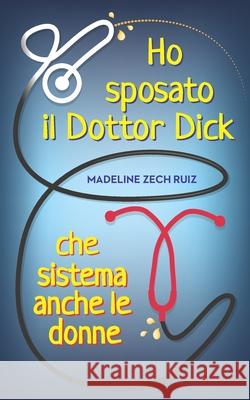 Ho sposato il Dottor Dick che sistema anche le donne...: I Married A Dick Doctor Who Fixes Women Too Madeline Zec 9781734486834 Mzr