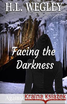 Facing the Darkness H. L. Wegley 9781734489057 Trinity Press International