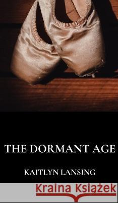 The Dormant Age Kaitlyn Lansing   9781734489675