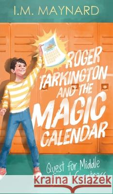 Roger Tarkington and the Magic Calendar: Quest for Middle School Greatness I. M. Maynard 9781734489828 Taft Publishing.