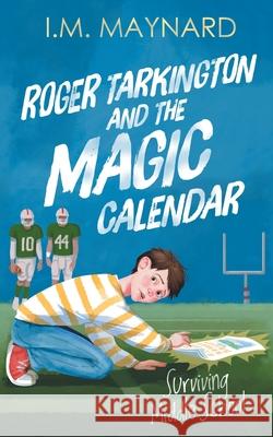 Roger Tarkington and the Magic Calendar: Surviving Middle School I. M. Maynard 9781734489842 Taft Publishing.