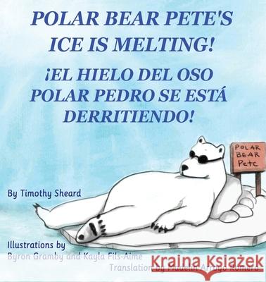 Polar Bear Pete's Ice Is Melting!: ¡El Hielo del Oso Polar Pedro Se Esta Derritiendo! Sheard, Timothy 9781734493887 Hard Ball Press