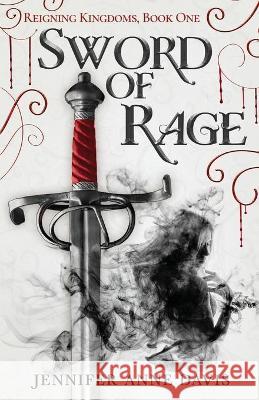 Sword of Rage: Reigning Kingdoms, Book 1 Jennifer Anne Davis 9781734494778