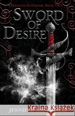 Sword of Desire: Reigning Kingdoms, Book 2 Jennifer Anne Davis 9781734494792