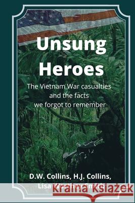 Unsung Heroes: The Vietnam War Casualties and Truths We Forgot to Remember Lisa Worthey Smith D. W. Collins H. J. Collins 9781734495430 Kerysso Press