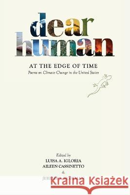 Dear Human at the Edge of Time: Poems on Climate Change in the United States Luisa A Igloria Aileen Cassinetto Jeremy S Hoffman 9781734496543 Paloma Press