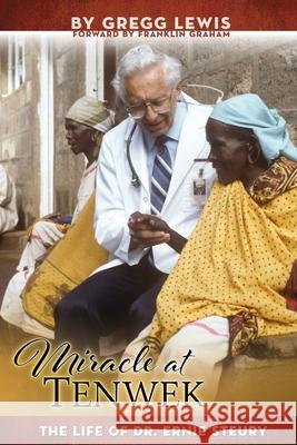 Miracle at Tenwek: The Life of Dr. Ernie Steury Gregg Lewis 9781734496840