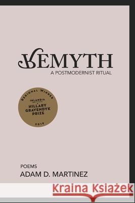 Remyth: A Postmodernist Ritual Adam D. Martinez 9781734497762 Hillary Gravendyk Prize