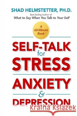 Self-Talk for Stress, Anxiety and Depression Shad Helmstetter 9781734498233